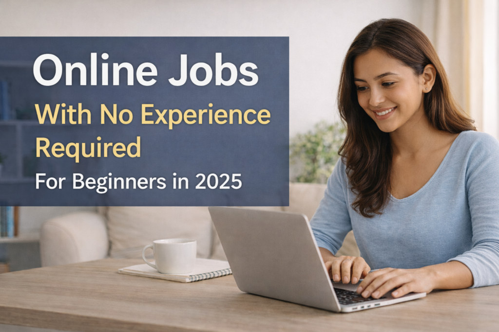 Online Jobs With No Experience Required in 2025: A Complete Beginner’s Guide 1 Online jobs with no experience required for beginners in 2025